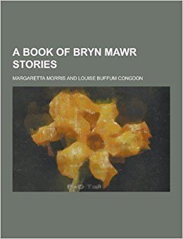 Margaretta Morris A Book of Bryn Mawr Stories Margaretta Morris 9781230220864