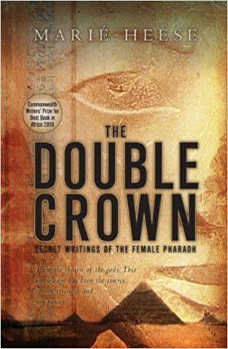 Marié Heese The Double Crown Secret Writings of the Female Pharaoh Mari Heese
