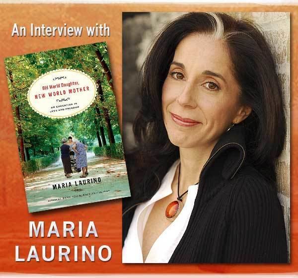 Maria Laurino Maria Laurino Old World Daughter New World Mother Interview by