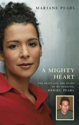 Mariane Pearl A Mighty Heart The Brave Life and Death of My Husband Danny Pearl