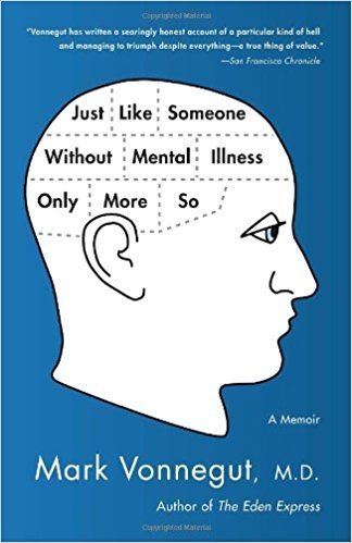 Mark Vonnegut Just Like Someone Without Mental Illness Only More So A