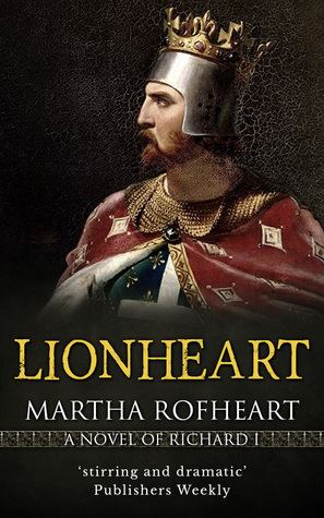 Martha Rofheart Lionheart A Novel of Richard I by Martha Rofheart