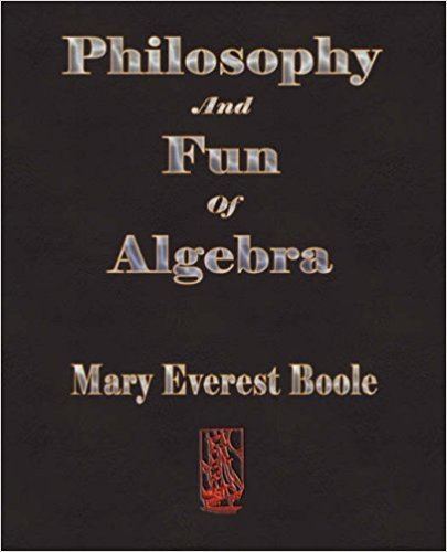 Mary Everest Boole Philosophy and Fun of Algebra Mary Everest Boole