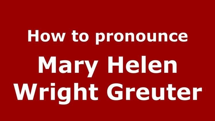 Mary Helen Wright Greuter How to pronounce Mary Helen Wright Greuter American EnglishUS