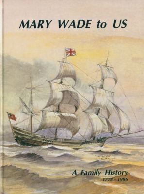 Mary Wade to Us : A Family History 1778-1986" by The Mary Wade History  Association