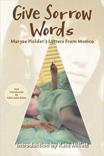 Maryse Holder Give Sorrow Words Maryse Holders Letters From Mexico Maryse