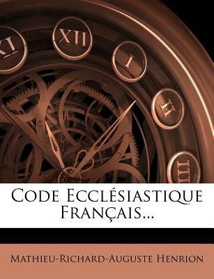 Mathieu-Richard-Auguste Henrion Code Ecclesiastique Francais by MathieuRichardAuguste Henrion