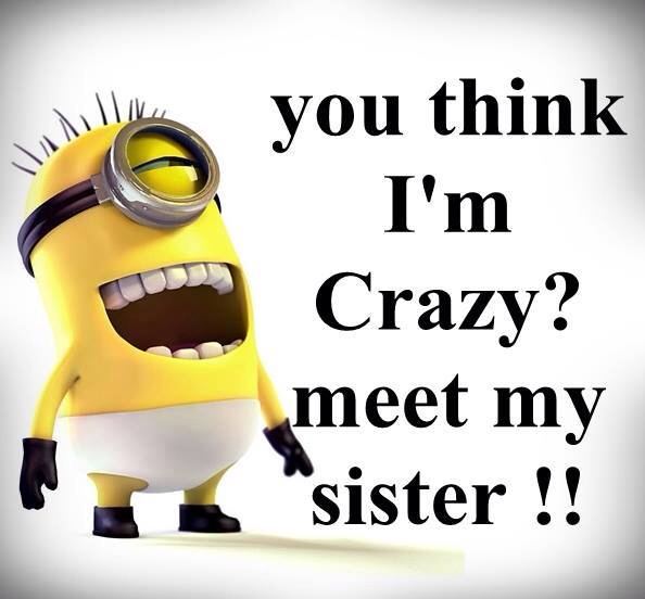 Meet My Sister You think Im crazy You should meet my sister Sister Stuff