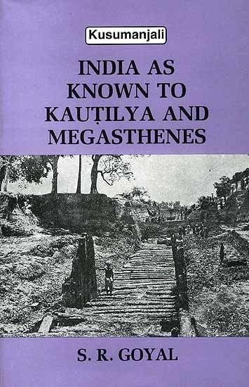 Megasthenes India as Known to Kautilya and Megasthenes