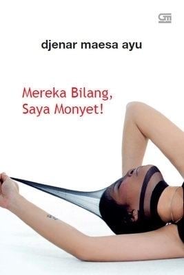 Mereka Bilang, Saya Monyet! Mereka Bilang Saya Monyet by Djenar Maesa Ayu