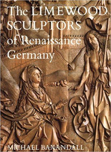 Michael Baxandall The Limewood Sculptors of Renaissance Germany Michael