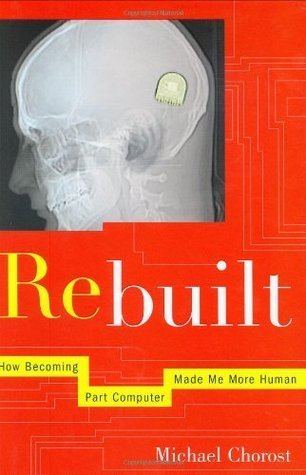 Michael Chorost Rebuilt How Becoming Part Computer Made Me More Human by Michael