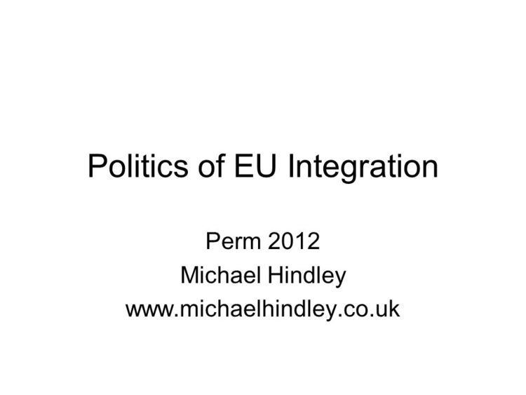 Michael Hindley Politics of EU Integration Perm 2012 Michael Hindley ppt download