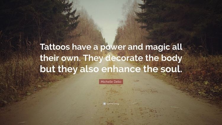 Michelle Delio Michelle Delio Quote Tattoos have a power and magic all their own