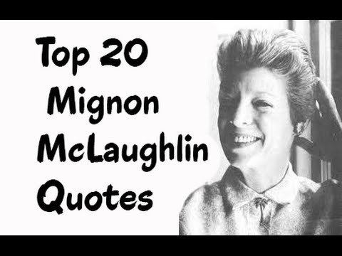 Mignon McLaughlin Top 20 Mignon McLaughlin Quotes The American journalist and