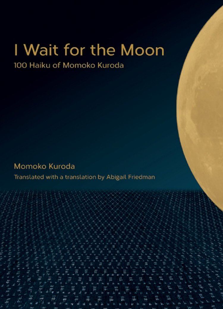 Momoko Kuroda I Wait for the Moon 100 Haiku of Momoko Kuroda Momoko Kuroda