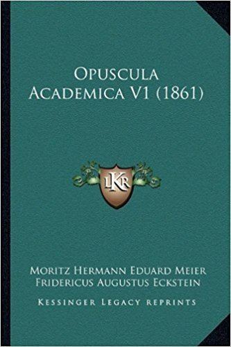 Moritz Hermann Eduard Meier Opuscula Academica V1 1861 Moritz Hermann Eduard Meier