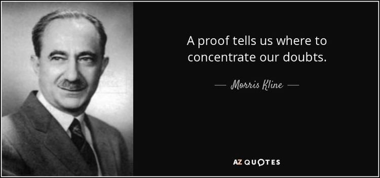 Morris Kline Morris Kline quote A proof tells us where to concentrate