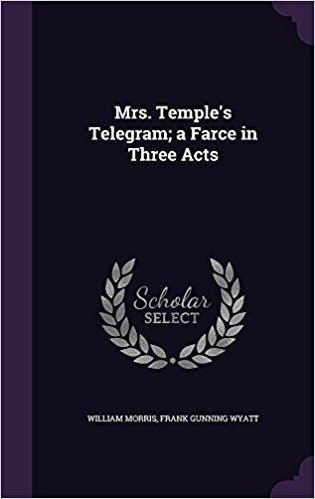 Mrs. Temple's Telegram Mrs Temples Telegram A Farce in Three Acts William Morris MD