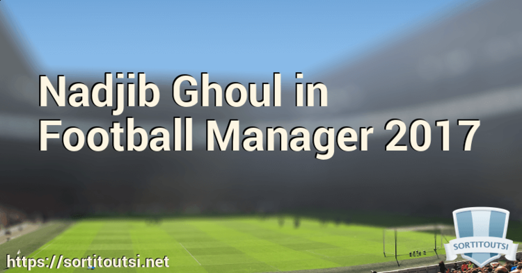 Nadjib Ghoul Nadjib Ghoul in Football Manager 2017