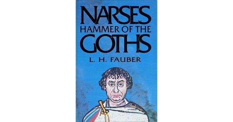 Narses Narses Hammer of the Goths The Life and Times of Narses the Eunuch