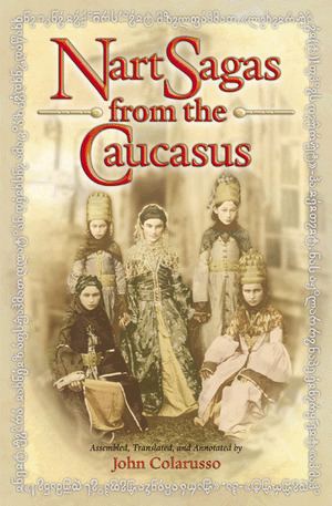 Nart saga Colarusso J ed and trans Nart Sagas from the Caucasus Myths