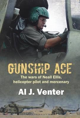 Neall Ellis Gunship Ace The Wars of Neall Ellis Gunship Pilot and Mercenary by