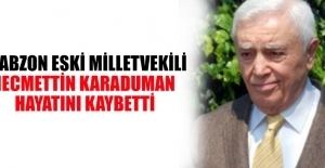 Necmettin Karaduman Trabzon Eski Milletvekili Necmettin Karaduman hayatn kaybetti