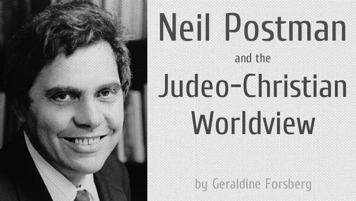 Neil Postman Neil Postman and the JudeoChristian Worldview Second Nature