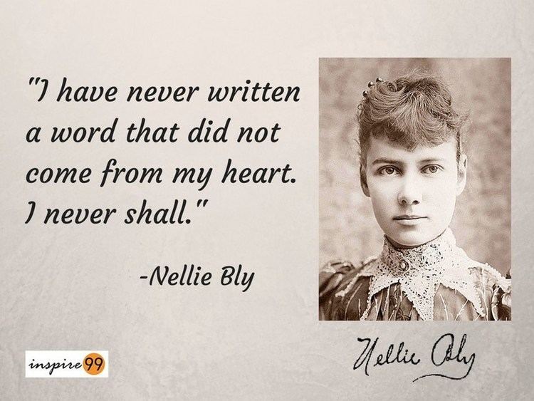 Nellie Bly Nellie Bly I have never written a word that did not come from my