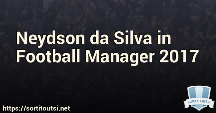Neydson da Silva Neydson da Silva in Football Manager 2017