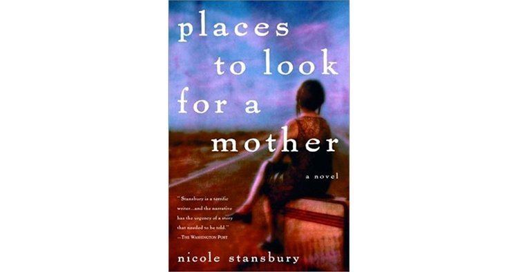 Nicole Stansbury Places to Look for a Mother A Novel by Nicole Stansbury
