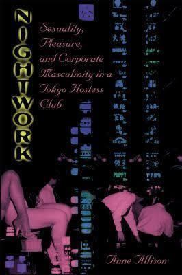 Nightwork: Sexuality, Pleasure, and Corporate Masculinity in a Tokyo Hostess Club t2gstaticcomimagesqtbnANd9GcQoKr6QigNsPcr1cr