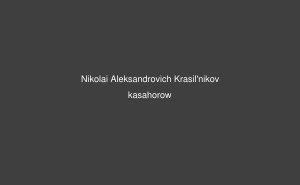 Nikolai Aleksandrovich Krasil'nikov Nikolai Aleksandrovich Krasilnikov Zulu kasahorow