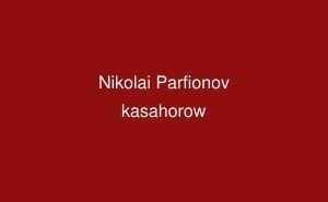 Nikolai Parfionov Nikolai Parfionov Hausa kasahorow