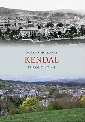 Norman Holloway Kendal Through Time Amazoncouk Norman Holloway 9781445608129 Books