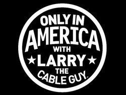 Only in America with Larry the Cable Guy Only in America with Larry the Cable Guy Wikipedia