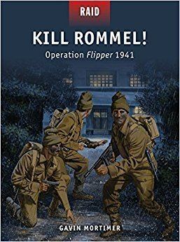 Operation Flipper Kill Rommel Operation Flipper 1941 Raid Amazoncouk Gavin