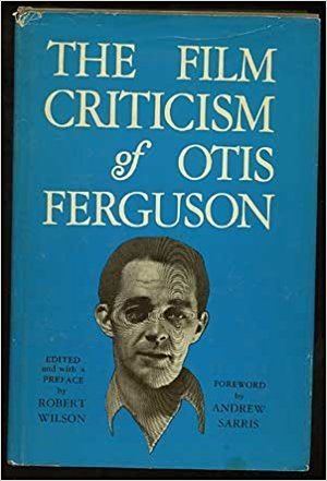 Otis Ferguson The Film Criticism of Otis Ferguson Otis Ferguson Robert Wilson