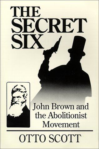 Otto Scott The Secret Six John Brown and the Abolitionist Movement by Otto Scott