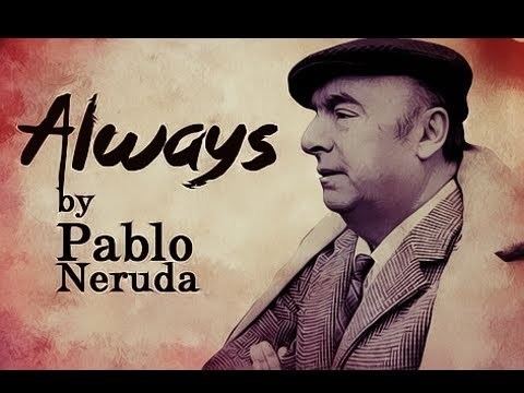 Pablo Neruda Always by Pablo Neruda Poetry Reading YouTube