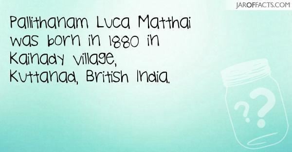 Pallithanam Luca Matthai Pallithanam Luca Matthai was born in 1880 in Kainady village