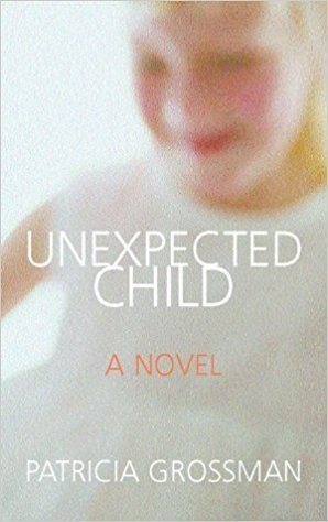 Patricia Grossman Unexpected Child A Novel Patricia Grossman 9781555835446 Amazon