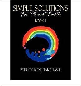 Patrick Kenji Takahashi Simple Solutions For Planet Earth by Patrick Kenji Takahashi