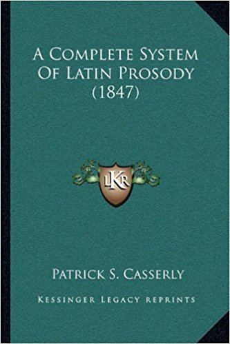 Patrick S. Casserly A Complete System Of Latin Prosody 1847 Patrick S Casserly