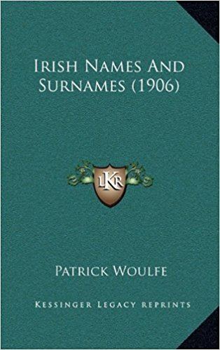 Patrick Woulfe Irish Names And Surnames 1906 Patrick Woulfe 9781166021023