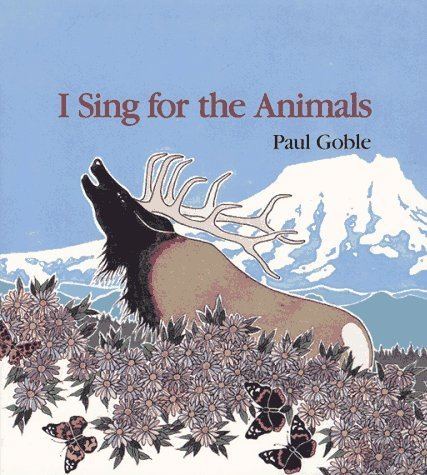 Paul Goble I Sing for the Animals by Paul Goble Reviews Discussion