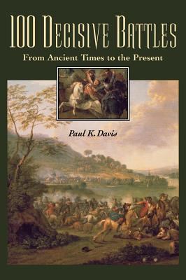 Paul K. Davis (historian) 100 Decisive Battles From Ancient Times to the Present by Paul K Davis