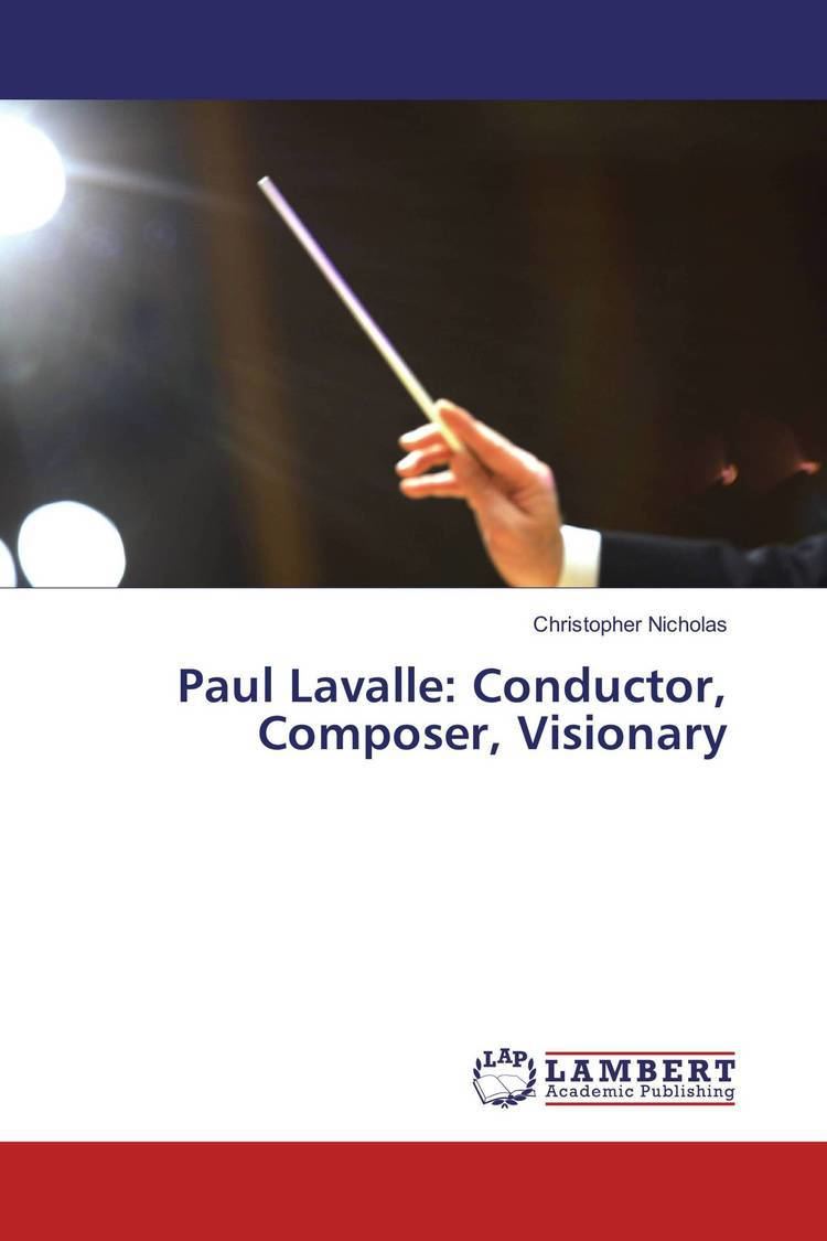 Paul Lavalle Paul Lavalle Conductor Composer Visionary 9783659868979