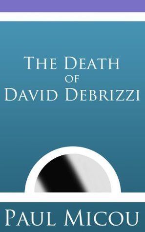 Paul Micou The Death of David Debrizzi by Paul Micou Reviews Discussion